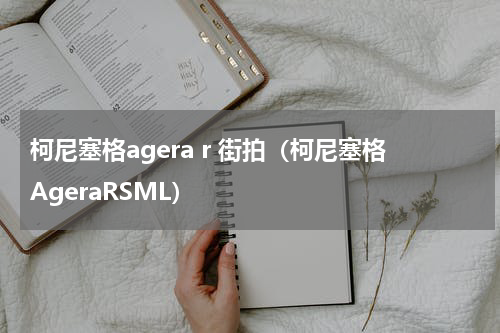 柯尼塞格agera r 街拍（柯尼塞格AgeraRSML）