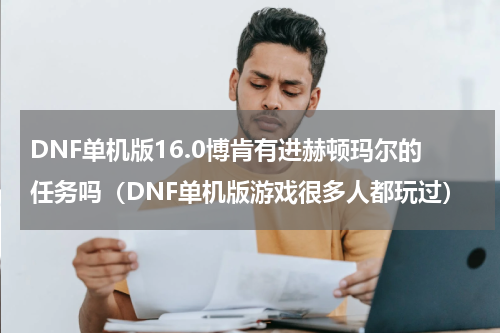 DNF单机版16.0博肯有进赫顿玛尔的任务吗（DNF单机版游戏很多人都玩过）