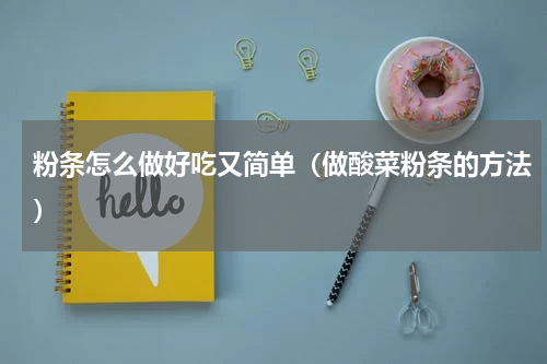 粉条怎么做好吃又简单（做酸菜粉条的方法）