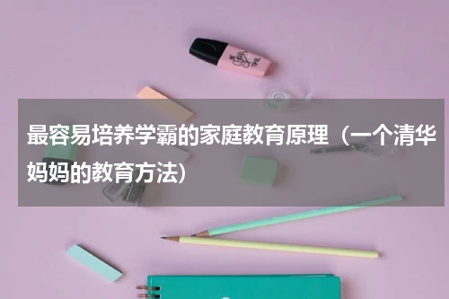 最容易培养学霸的家庭教育原理（一个清华妈妈的教育方法）