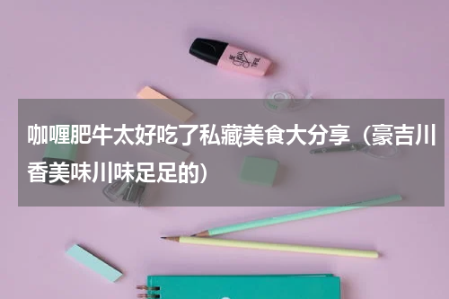 咖喱肥牛太好吃了私藏美食大分享（豪吉川香美味川味足足的）