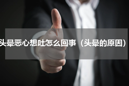 头晕恶心想吐怎么回事（头晕的原因）