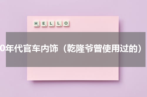 70年代官车内饰（乾隆爷曾使用过的）
