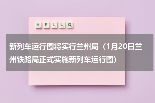 新列车运行图将实行兰州局（1月20日兰州铁路局正式实施新列车运行图）