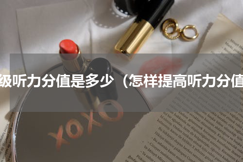 四级听力分值是多少（怎样提高听力分值）