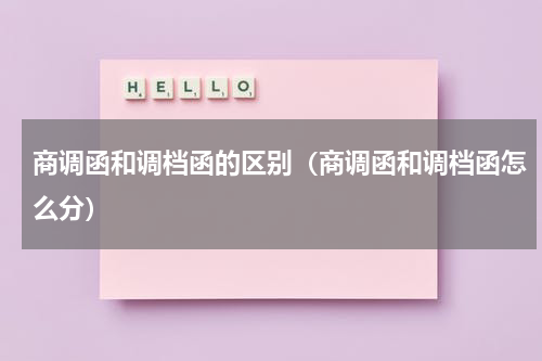 商调函和调档函的区别（商调函和调档函怎么分）