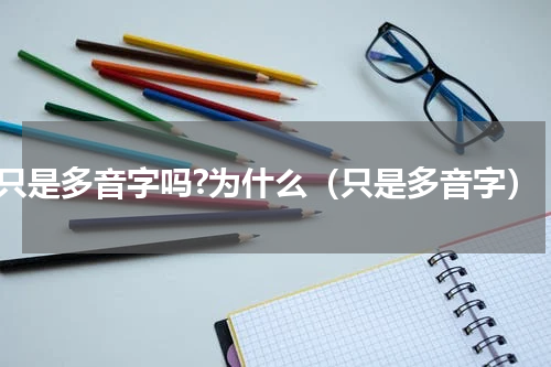只是多音字吗?为什么（只是多音字）