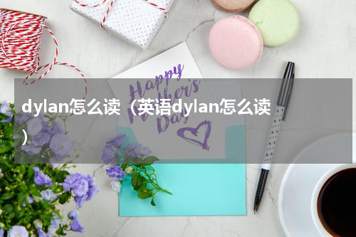 dylan怎么读（英语dylan怎么读）