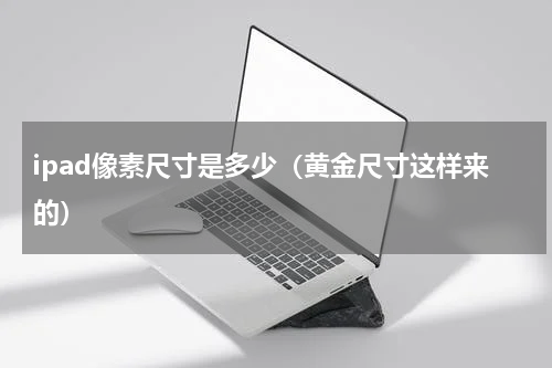 ipad像素尺寸是多少（黄金尺寸这样来的）
