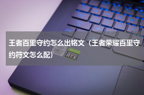 王者百里守约怎么出铭文（王者荣耀百里守约符文怎么配）
