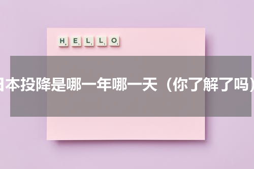 日本投降是哪一年哪一天（你了解了吗）