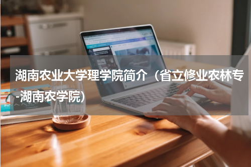 湖南农业大学理学院简介（省立修业农林专-湖南农学院）