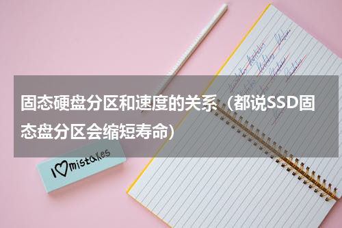 固态硬盘分区和速度的关系（都说SSD固态盘分区会缩短寿命）
