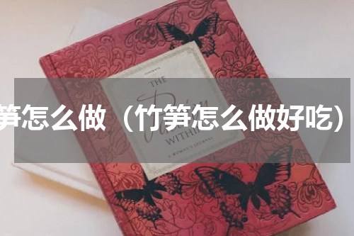 笋怎么做（竹笋怎么做好吃）