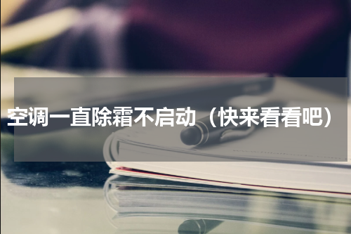 空调一直除霜不启动（快来看看吧）