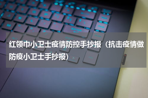 红领巾小卫士疫情防控手抄报（抗击疫情做防疫小卫士手抄报）