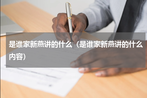 是谁家新燕讲的什么（是谁家新燕讲的什么内容）