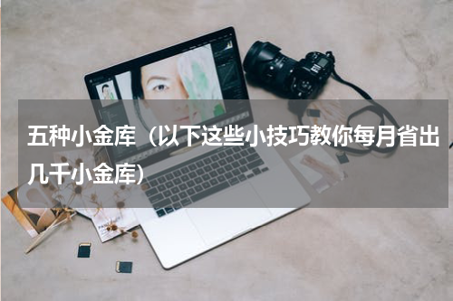 五种小金库（以下这些小技巧教你每月省出几千小金库）
