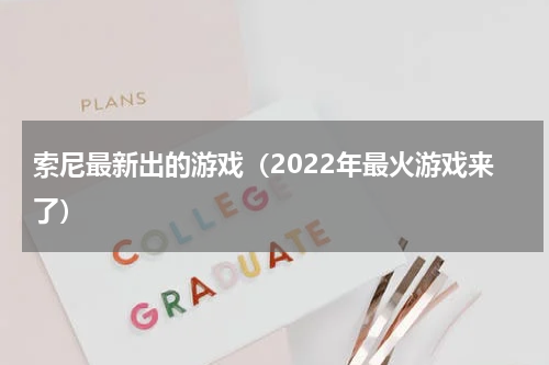 索尼最新出的游戏（2022年最火游戏来了）