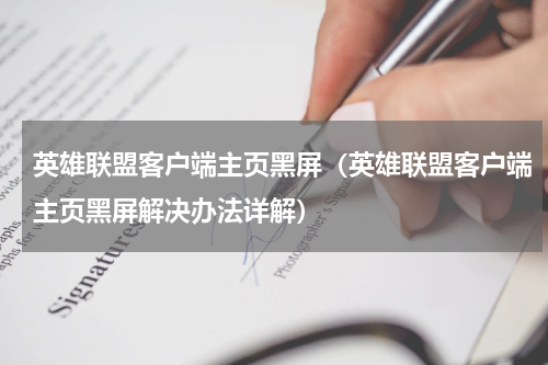 英雄联盟客户端主页黑屏（英雄联盟客户端主页黑屏解决办法详解）