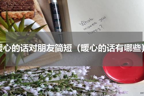 暖心的话对朋友简短（暖心的话有哪些）