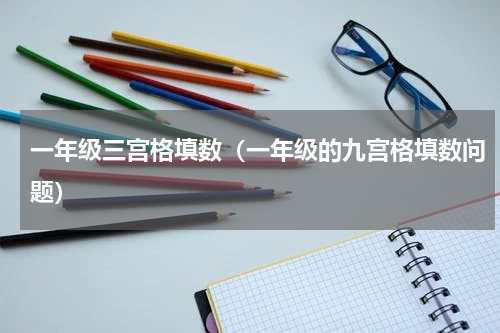 一年级三宫格填数（一年级的九宫格填数问题）