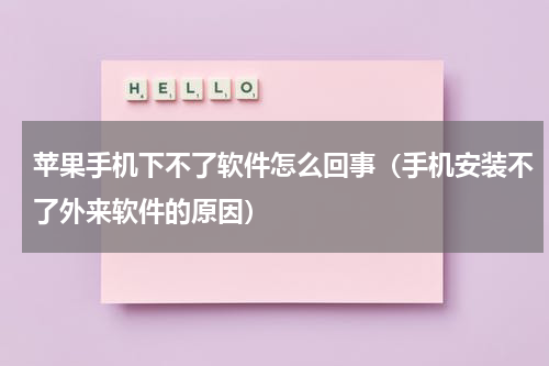 苹果手机下不了软件怎么回事（手机安装不了外来软件的原因）