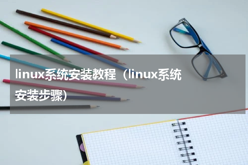 linux系统安装教程（linux系统安装步骤）