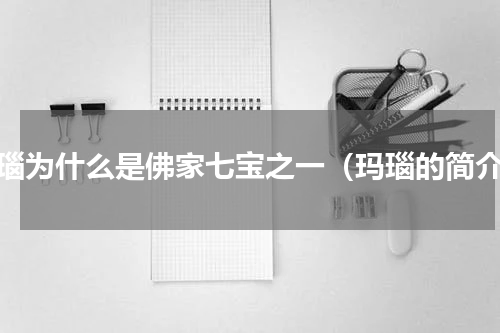 玛瑙为什么是佛家七宝之一（玛瑙的简介）