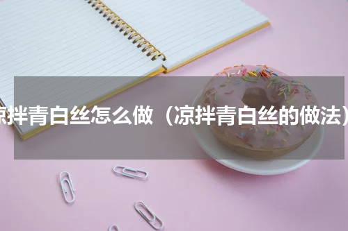 凉拌青白丝怎么做（凉拌青白丝的做法）