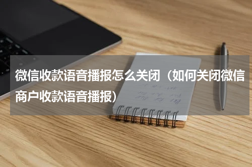 微信收款语音播报怎么关闭（如何关闭微信商户收款语音播报）