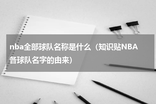 nba全部球队名称是什么（知识贴NBA各球队名字的由来）
