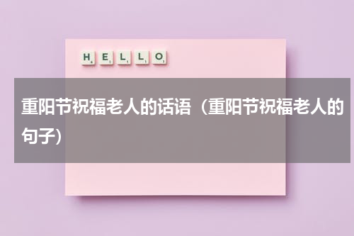 重阳节祝福老人的话语（重阳节祝福老人的句子）