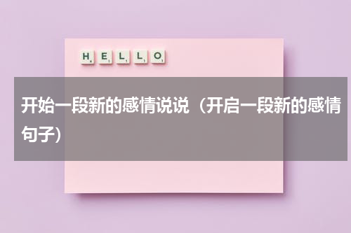 开始一段新的感情说说（开启一段新的感情句子）