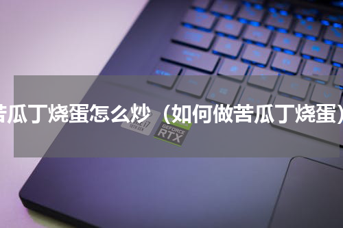 苦瓜丁烧蛋怎么炒（如何做苦瓜丁烧蛋）