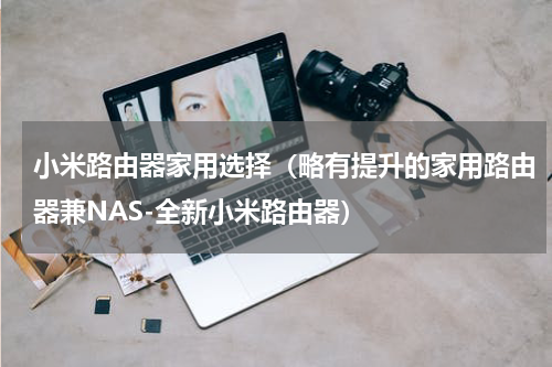 小米路由器家用选择（略有提升的家用路由器兼NAS-全新小米路由器）