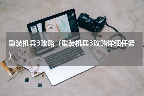 重装机兵3攻略（重装机兵3攻略详细任务）
