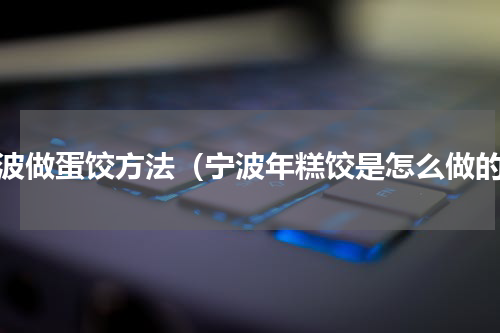 宁波做蛋饺方法（宁波年糕饺是怎么做的）