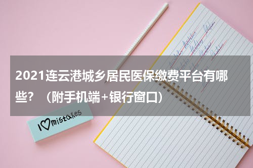 2021连云港城乡居民医保缴费平台有哪些？（附手机端+银行窗口）