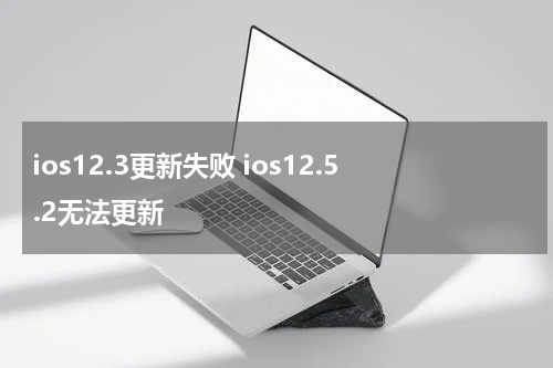 ios12.3更新失败 ios12.5.2无法更新
