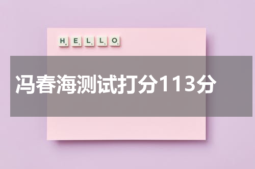 冯春海测试打分113分