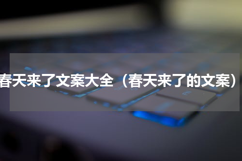 春天来了文案大全（春天来了的文案）