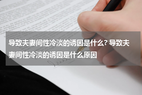 导致夫妻间性冷淡的诱因是什么? 导致夫妻间性冷淡的诱因是什么原因