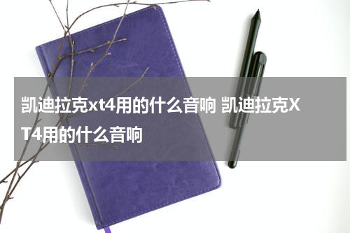 凯迪拉克xt4用的什么音响 凯迪拉克XT4用的什么音响