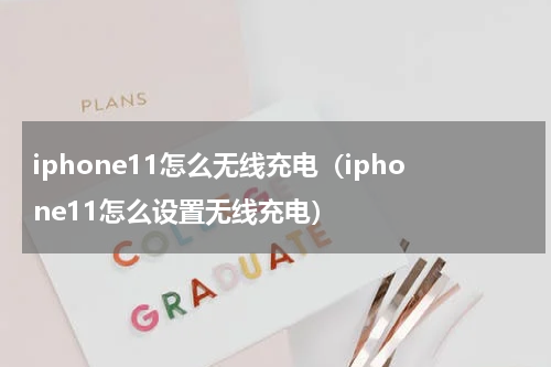 iphone11怎么无线充电（iphone11怎么设置无线充电）