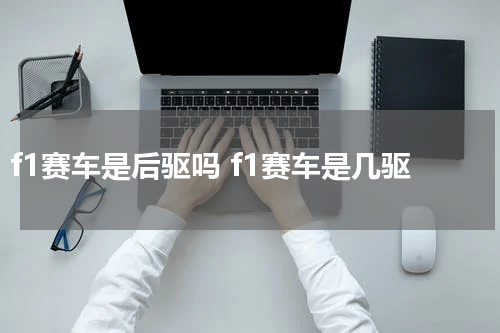 f1赛车是后驱吗 f1赛车是几驱