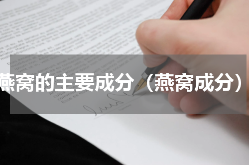 燕窝的主要成分（燕窝成分）