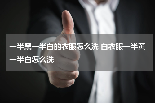 一半黑一半白的衣服怎么洗 白衣服一半黄一半白怎么洗