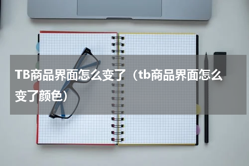 TB商品界面怎么变了（tb商品界面怎么变了颜色）