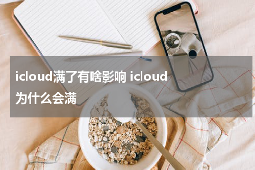 icloud满了有啥影响 icloud为什么会满